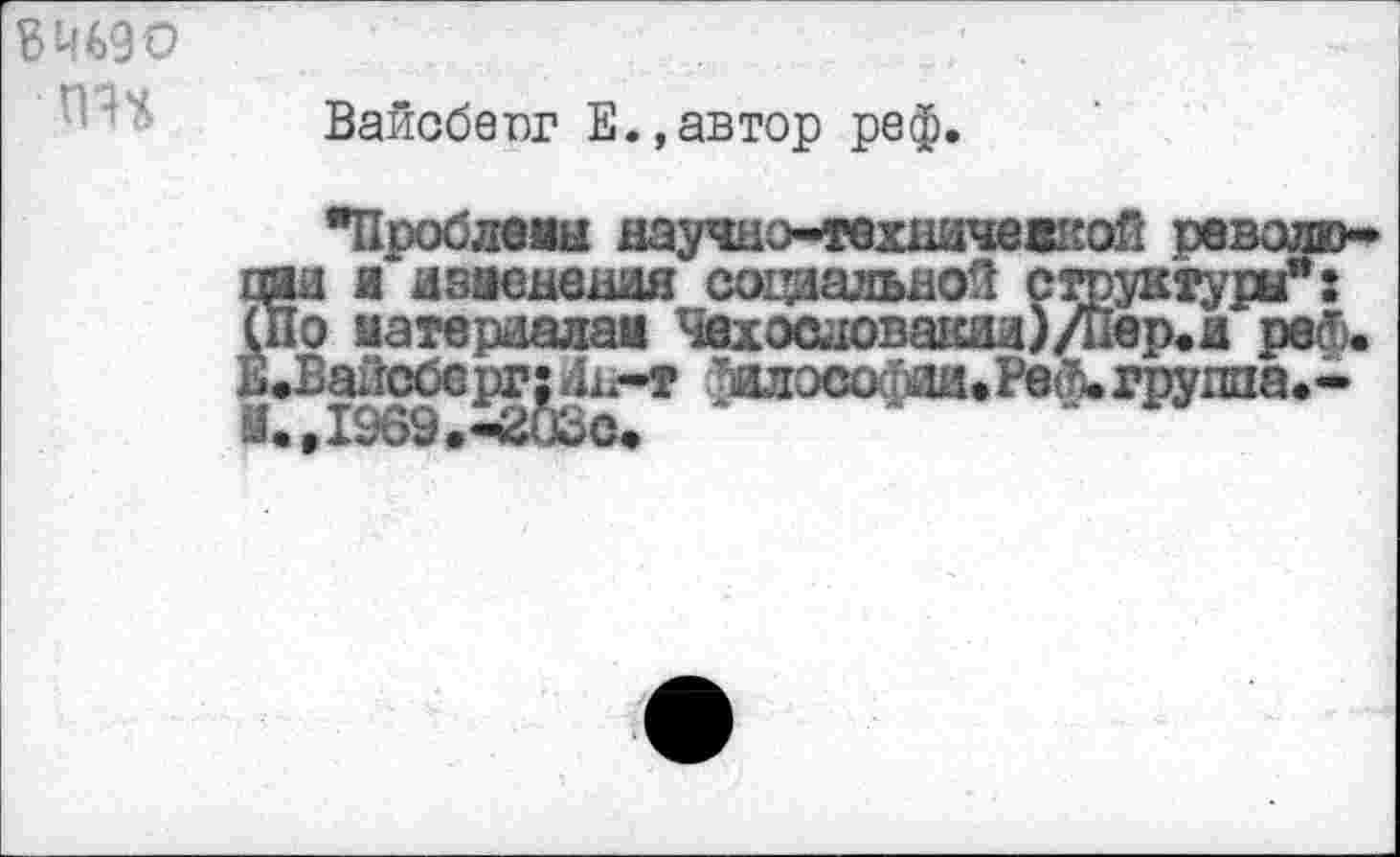 ﻿Вайсбеш1 Е.,автор реф.
£цяи и изменения социальной стоуктуш": о материалам Чехословакии)/Пер.д реф. Вайсберг: 4н*т фоософйй.Ре^ группа.-